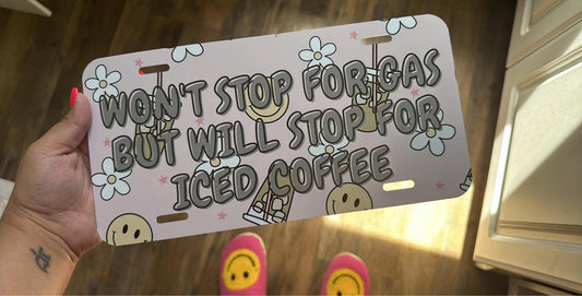 Won’t Stop For Gas But Will Stop For Iced Coffee License Plate